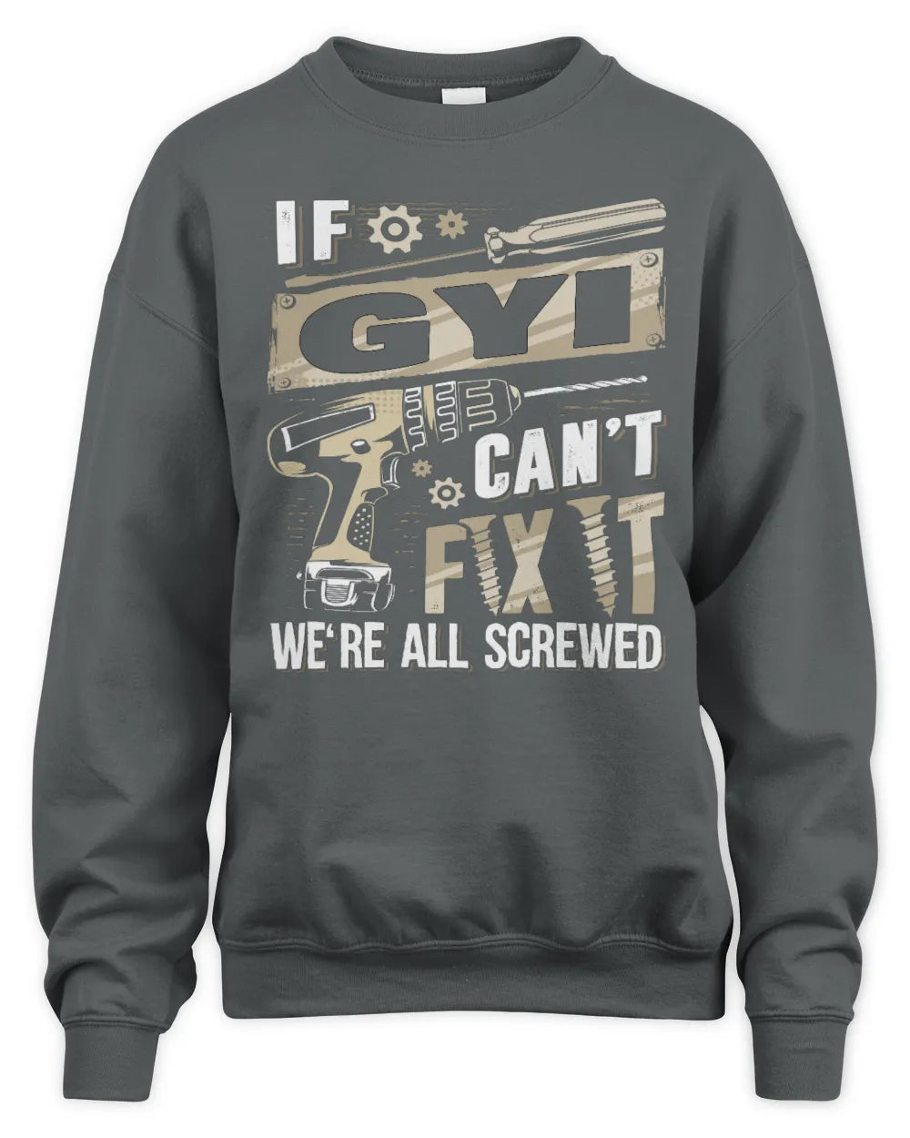 GYI TX03 P02 - Personalized Handyman Mechanic Shirt “If NAME Can’t Fix It, We’re All Screwed” - Unisex Sweatshirt - Charcoal
