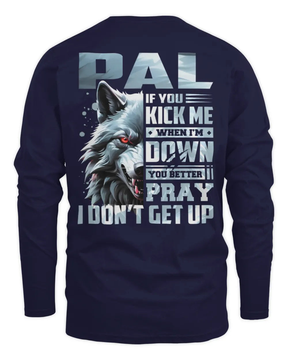 PAL AP62-K4-666 - Personalized Fierce Wolf Quote Apparel “If You Kick Me When I’m Down, You Better Pray I Don’t Get Up” - Men's Long Sleeved T-Shirt - Navy