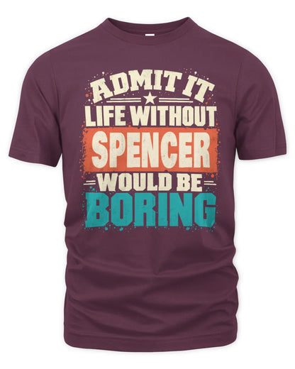 SPENCER P02-TH11-226 Personalized Admit It Life Without [Name] Would Be Boring T-Shirt - Custom Name Funny Gift - Unisex Standard T-Shirt - Maroon