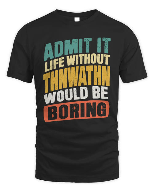 THNWATHN TP88-K4-229
Personalized Funny Quote Apparel “Life Without NAME Would Be Boring” - Unisex Standard T-Shirt - Black
