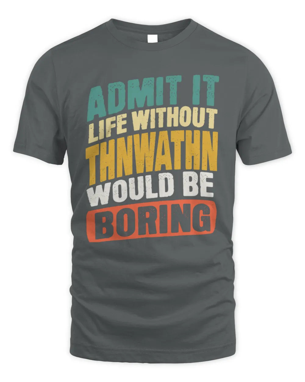 THNWATHN TP88-K4-229
Personalized Funny Quote Apparel “Life Without NAME Would Be Boring” - Unisex Standard T-Shirt - Charcoal