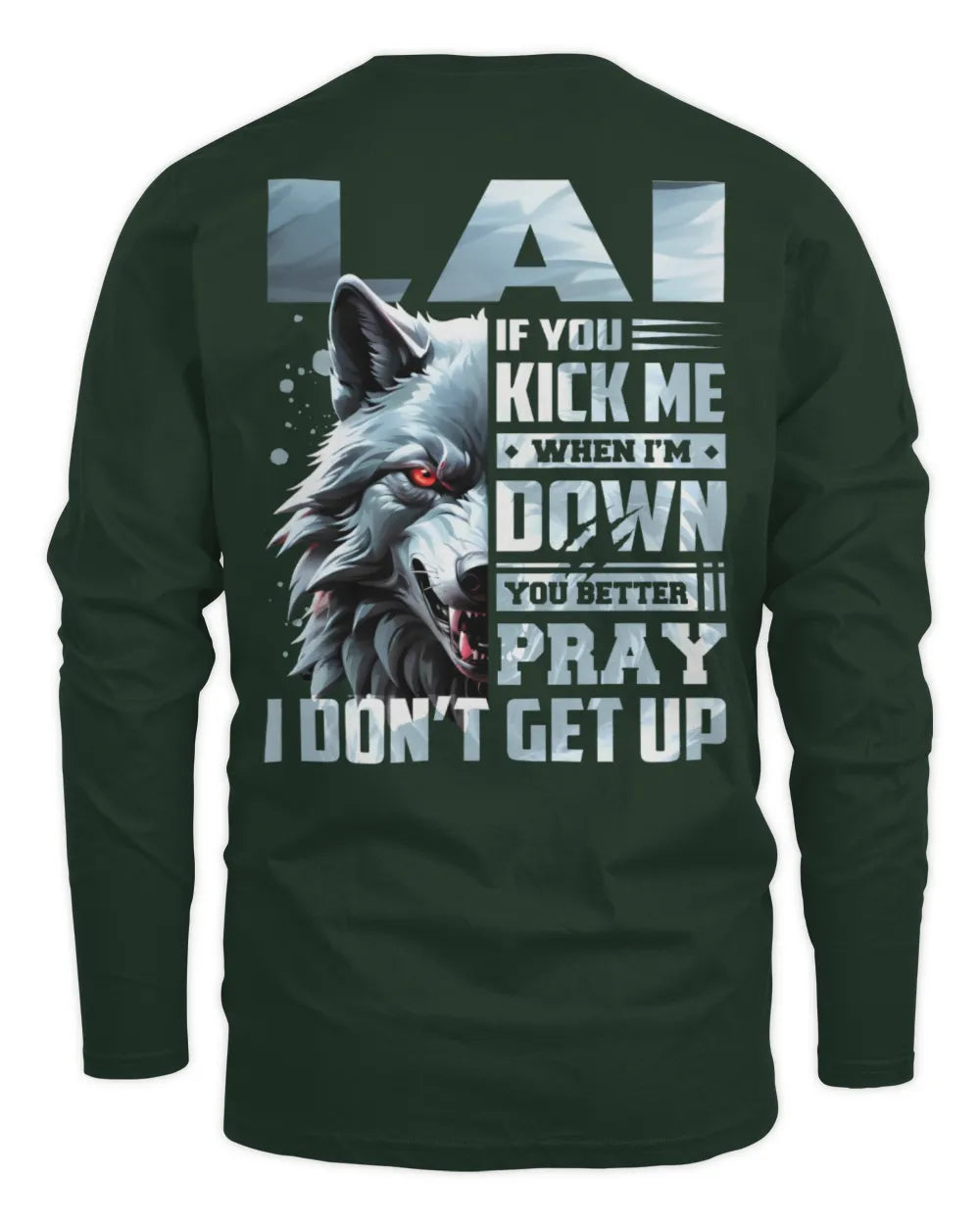 LAI AP62-K4-666 - Personalized Fierce Wolf Quote Apparel “If You Kick Me When I’m Down, You Better Pray I Don’t Get Up” - Men's Long Sleeved T-Shirt - Forest Green