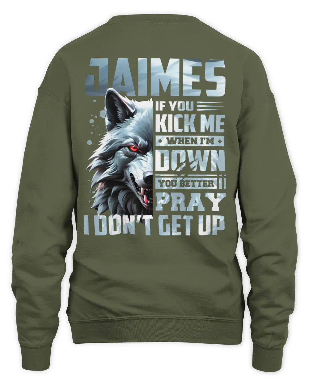 JAIMES AP62-K4-666 - Personalized Fierce Wolf Quote Apparel “If You Kick Me When I’m Down, You Better Pray I Don’t Get Up” - Unisex Sweatshirt - Military Green