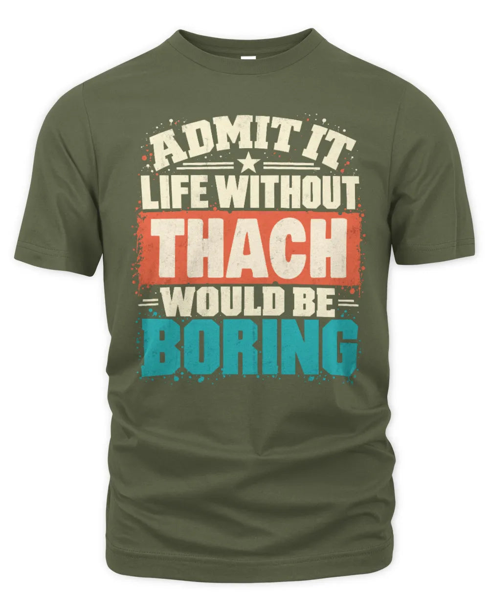 THACH P02-TH11-226 Personalized Admit It Life Without [Name] Would Be Boring T-Shirt - Custom Name Funny Gift - Unisex Standard T-Shirt - Military Green
