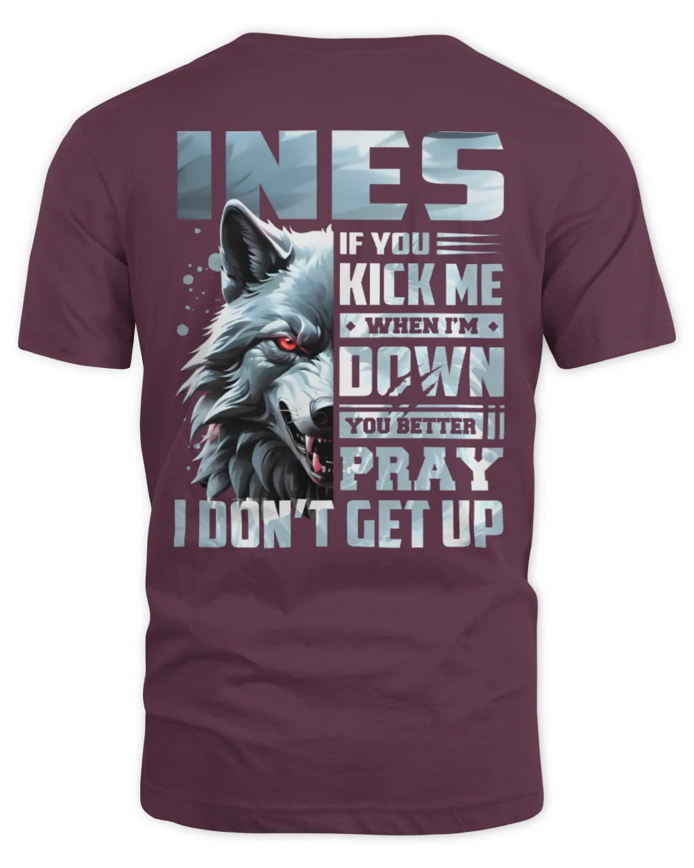 INES AP62-K4-666 - Personalized Fierce Wolf Quote Apparel “If You Kick Me When I’m Down, You Better Pray I Don’t Get Up” - Unisex Standard T-Shirt - Maroon