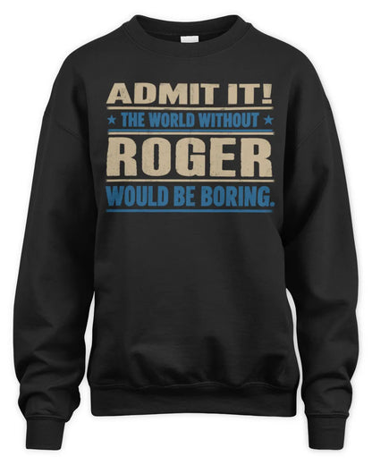 ROGER TP68-K2-968 – Personalized Funny Quote Apparel “The World Without NAME Would Be Boring” - Unisex Sweatshirt - Black