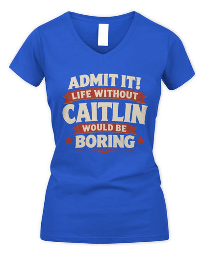 CAITLIN P4 KT003 Personalized Funny Quote Apparel “Life Without NAME Would Be Boring” - Women's V-Neck T-Shirt - Royal