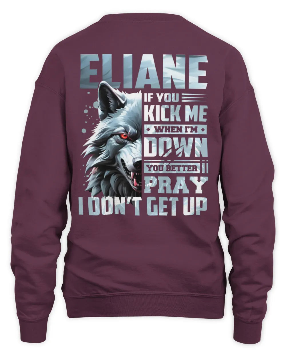 ELIANE AP62-K4-666 - Personalized Fierce Wolf Quote Apparel “If You Kick Me When I’m Down, You Better Pray I Don’t Get Up” - Unisex Sweatshirt - Maroon