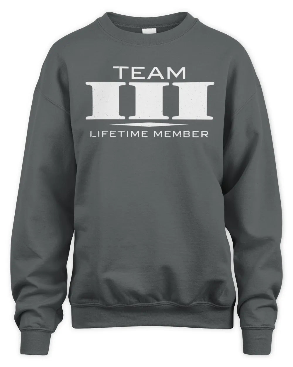 III BL62-K4-128 - Personalized “Team NAME Lifetime Member” - Unisex Sweatshirt - Charcoal