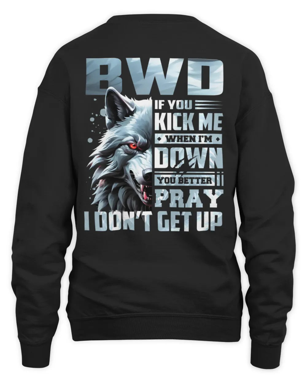 BWD AP62-K4-666 - Personalized Fierce Wolf Quote Apparel “If You Kick Me When I’m Down, You Better Pray I Don’t Get Up” - Unisex Sweatshirt - Black