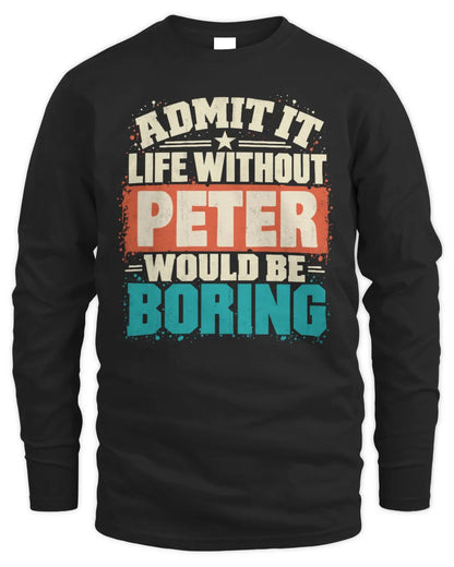PETER P02-TH11-226 Personalized Admit It Life Without [Name] Would Be Boring T-Shirt - Custom Name Funny Gift - Men's Long Sleeved T-Shirt - Black