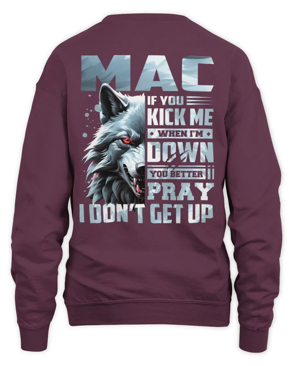 MAC AP62-K4-666 - Personalized Fierce Wolf Quote Apparel “If You Kick Me When I’m Down, You Better Pray I Don’t Get Up” - Unisex Sweatshirt - Maroon