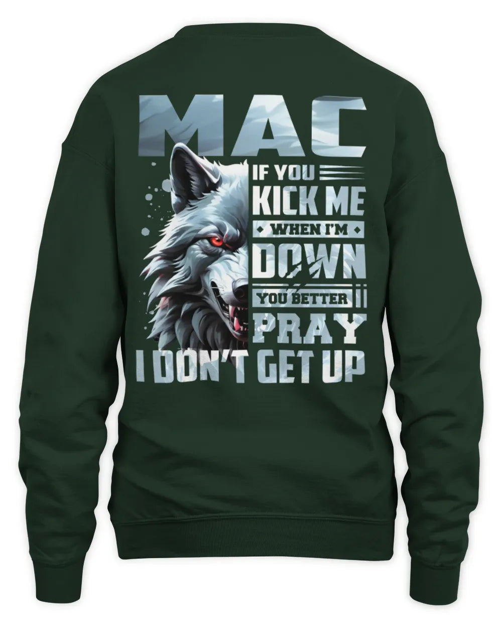 MAC AP62-K4-666 - Personalized Fierce Wolf Quote Apparel “If You Kick Me When I’m Down, You Better Pray I Don’t Get Up” - Unisex Sweatshirt - Forest Green