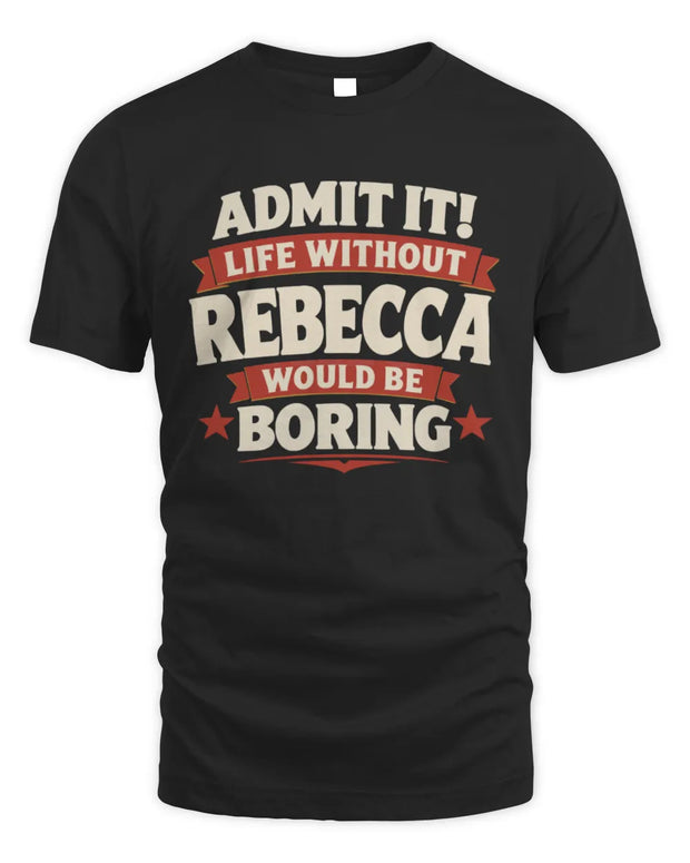 REBECCA P4 KT003 Personalized Funny Quote Apparel “Life Without NAME Would Be Boring”