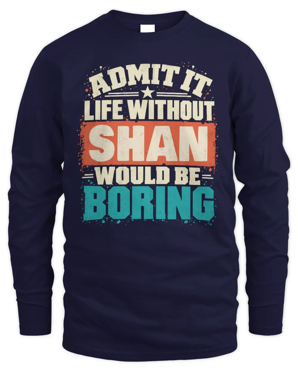 SHAN P02-TH11-226 Personalized Admit It Life Without [Name] Would Be Boring T-Shirt - Custom Name Funny Gift - Men's Long Sleeved T-Shirt - Navy