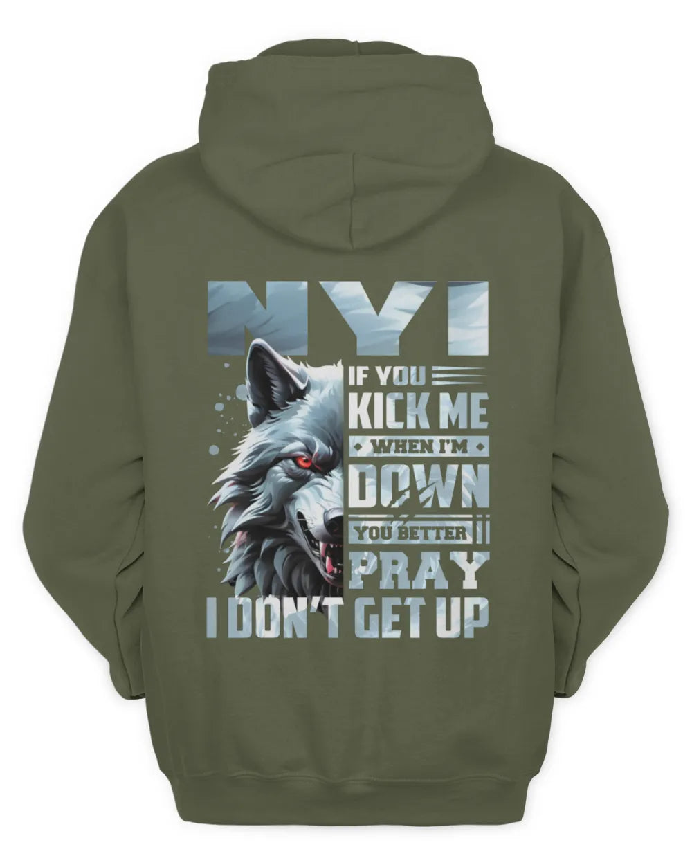 NYI AP62-K4-666 - Personalized Fierce Wolf Quote Apparel “If You Kick Me When I’m Down, You Better Pray I Don’t Get Up” - Unisex Hoodie - Military Green