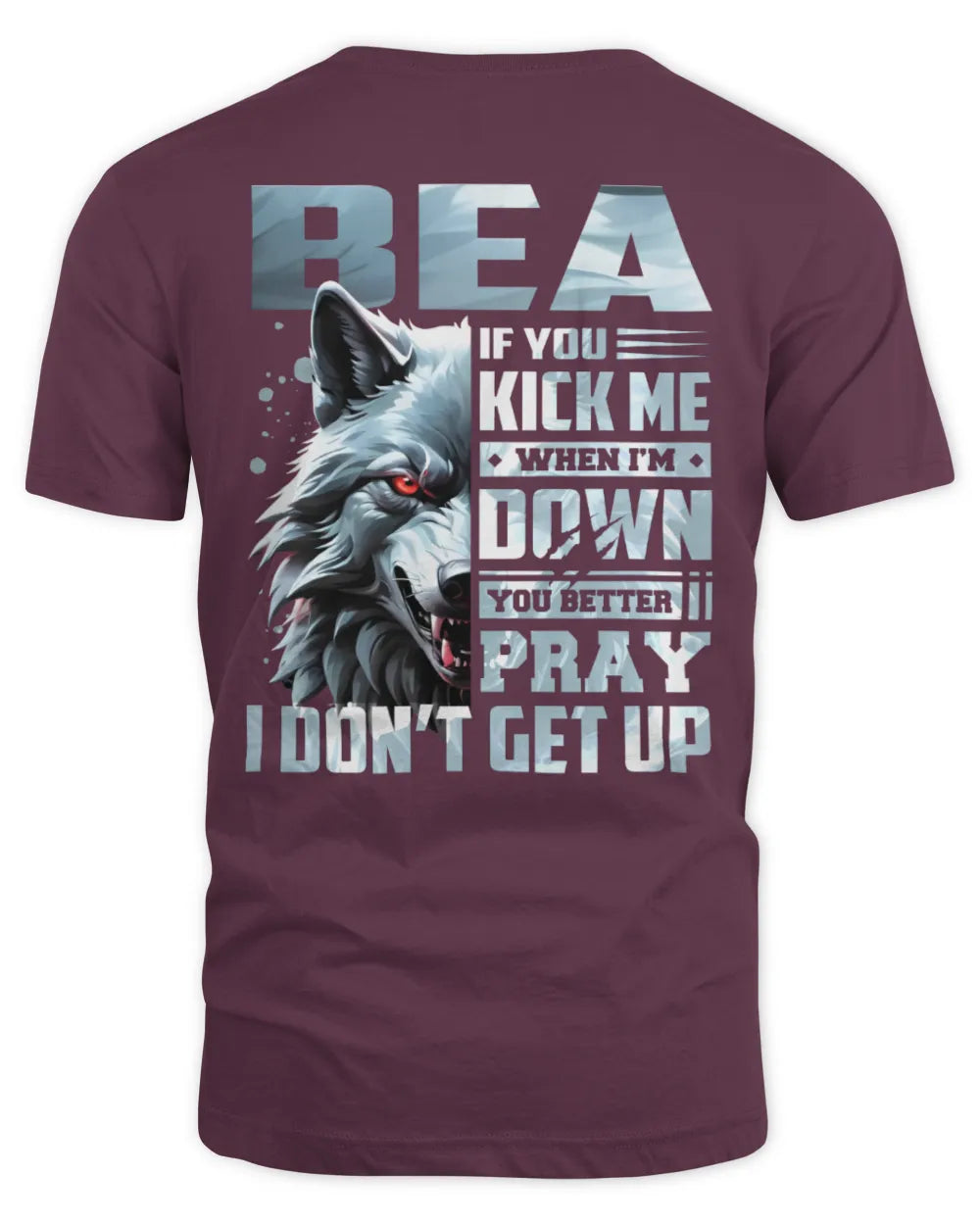 BEA AP62-K4-666 - Personalized Fierce Wolf Quote Apparel “If You Kick Me When I’m Down, You Better Pray I Don’t Get Up” - Unisex Standard T-Shirt - Maroon