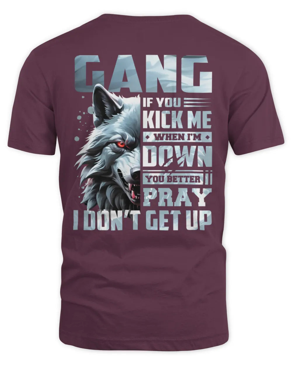 GANG AP62-K4-666 - Personalized Fierce Wolf Quote Apparel “If You Kick Me When I’m Down, You Better Pray I Don’t Get Up” - Unisex Standard T-Shirt - Maroon
