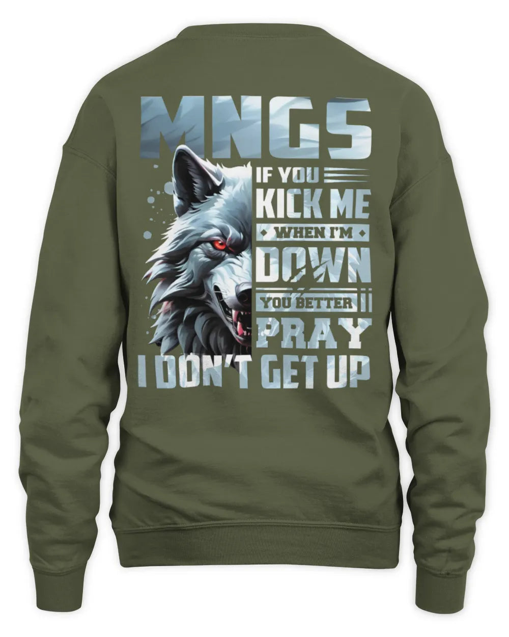 MNGS AP62-K4-666 - Personalized Fierce Wolf Quote Apparel “If You Kick Me When I’m Down, You Better Pray I Don’t Get Up” - Unisex Sweatshirt - Military Green