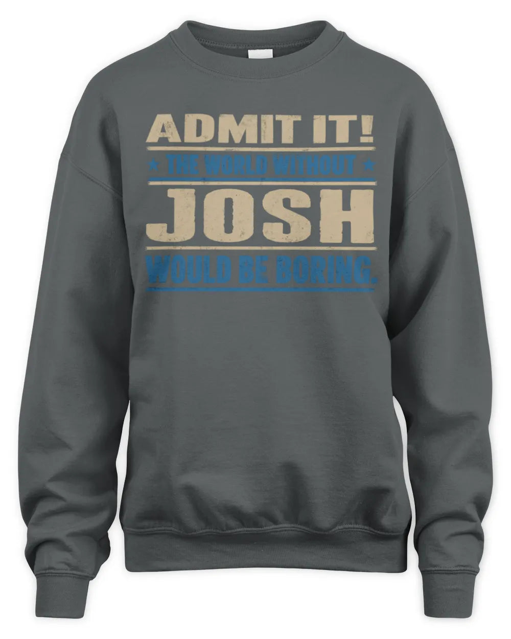 JOSH TP68-K2-968 – Personalized Funny Quote Apparel “The World Without NAME Would Be Boring” - Unisex Sweatshirt - Charcoal