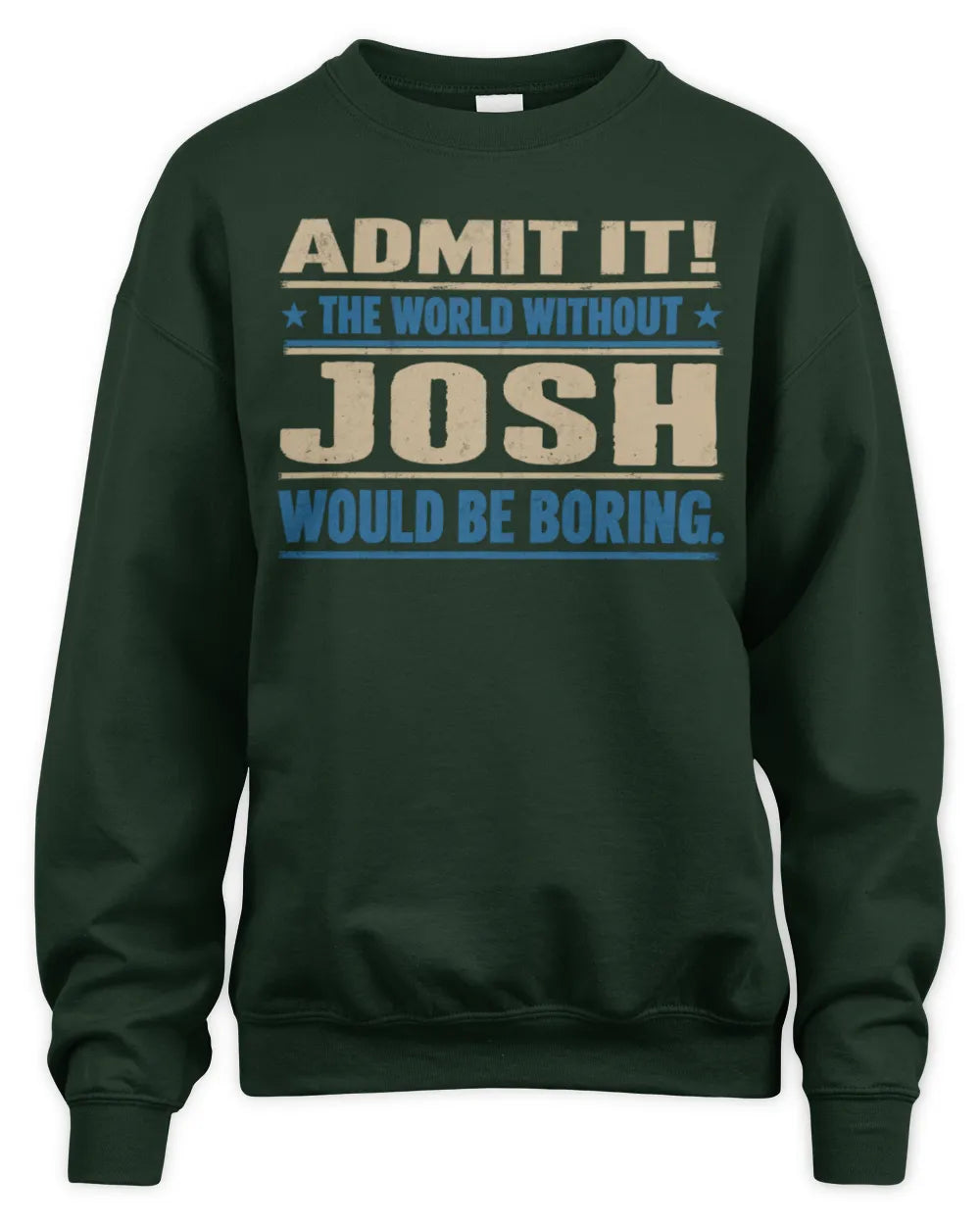 JOSH TP68-K2-968 – Personalized Funny Quote Apparel “The World Without NAME Would Be Boring” - Unisex Sweatshirt - Forest Green