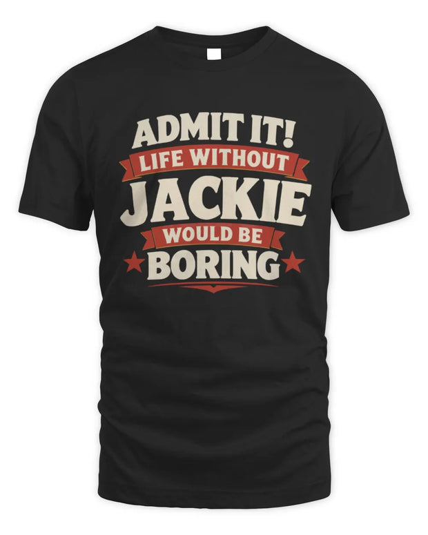 JACKIE P4 KT003 Personalized Funny Quote Apparel “Life Without NAME Would Be Boring”