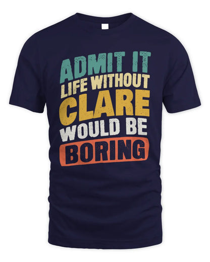 CLARE TP88-K4-229
Personalized Funny Quote Apparel “Life Without NAME Would Be Boring” - Unisex Standard T-Shirt - Navy