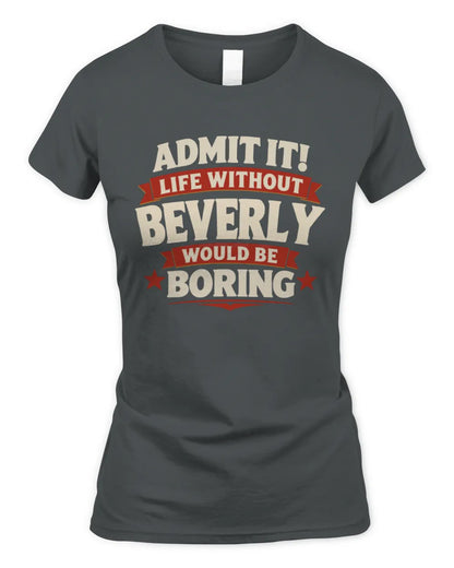 BEVERLY P4 KT003 Personalized Funny Quote Apparel “Life Without NAME Would Be Boring” - Women's Standard T-Shirt - Charcoal