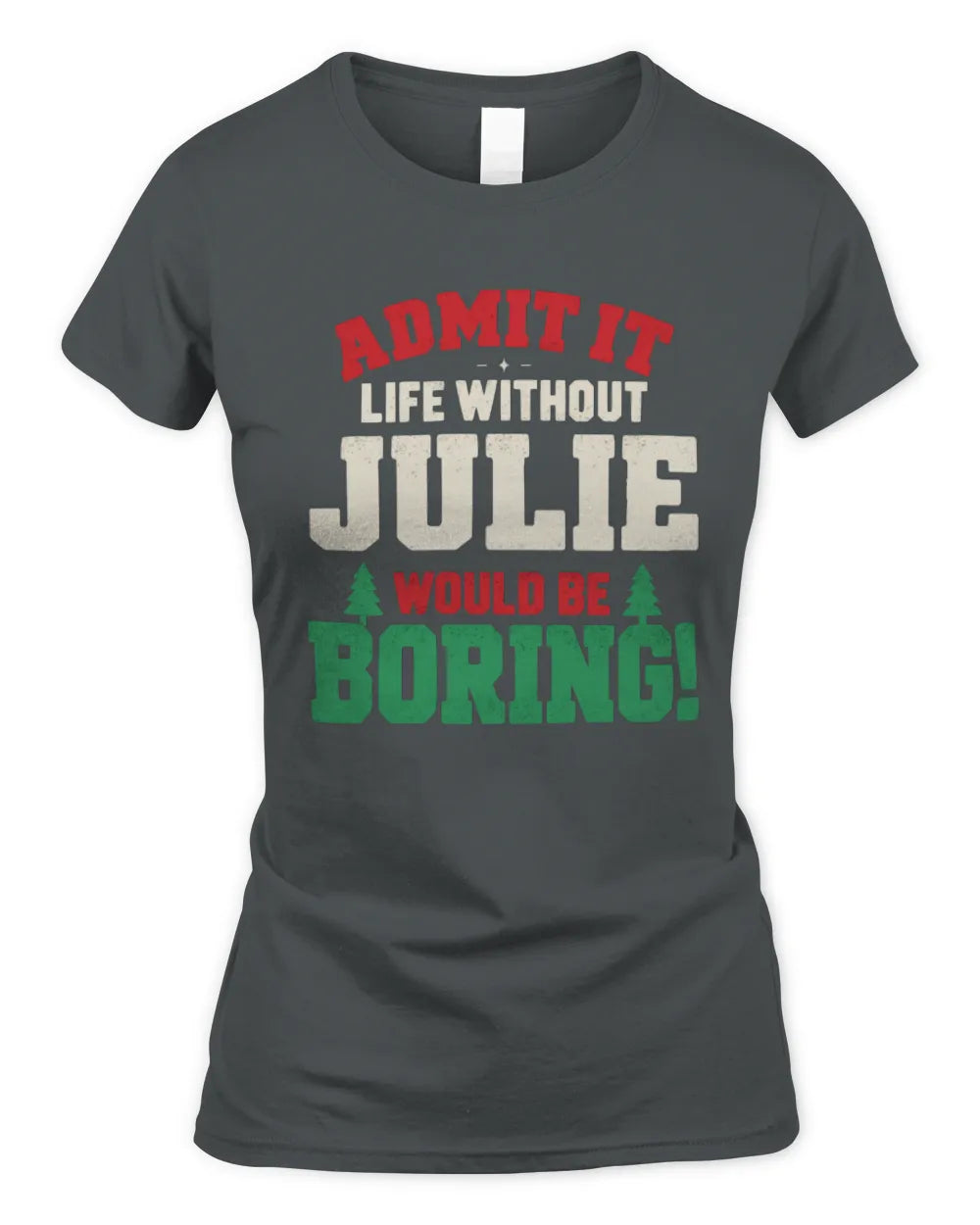 JULIE P5 TH08 Christmas T-Shirt – “Life Without NAME Would Be Boring” - Women's Standard T-Shirt - Charcoal