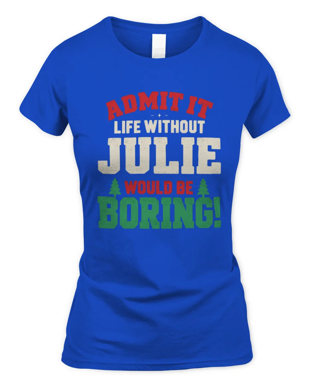 JULIE P5 TH08 Christmas T-Shirt – “Life Without NAME Would Be Boring” - Women's Standard T-Shirt - Royal
