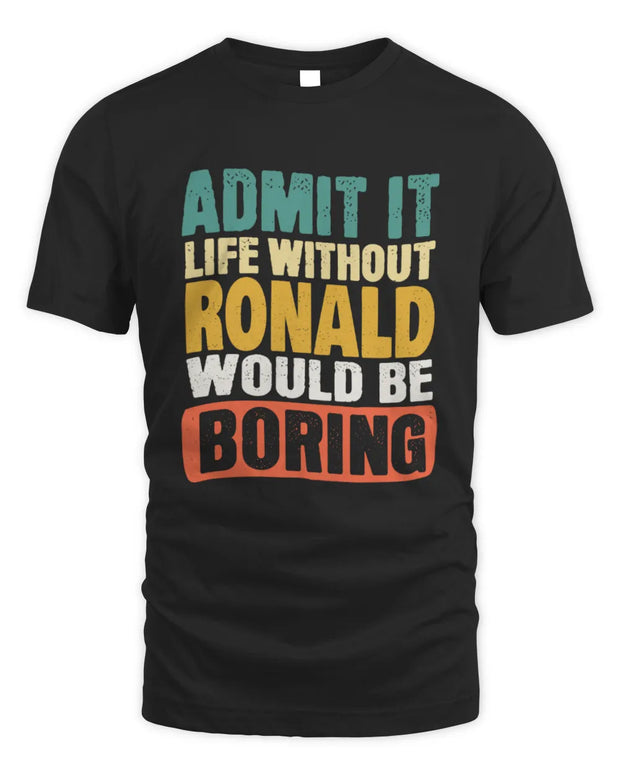 RONALD TP86-K3-229 Personalized Funny Quote Apparel “Life Without NAME Would Be Boring”