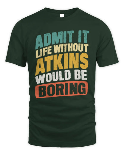 ATKINS TP88-K4-229
Personalized Funny Quote Apparel “Life Without NAME Would Be Boring” - Unisex Standard T-Shirt - Forest Green