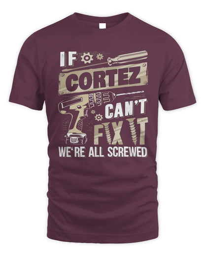 CORTEZ TX03 P02 - Personalized Handyman Mechanic Shirt “If NAME Can’t Fix It, We’re All Screwed” - Unisex Standard T-Shirt - Maroon