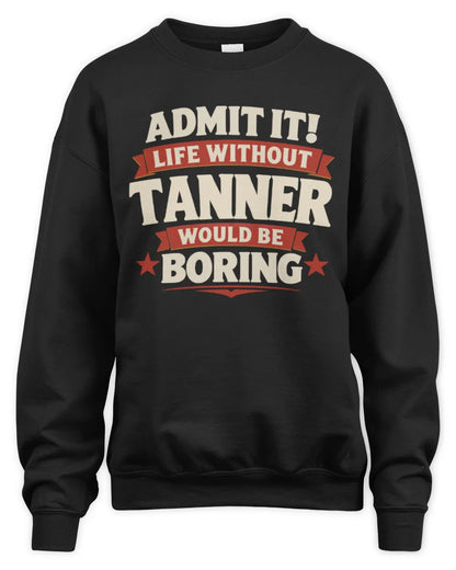 TANNER P4 KT003 Personalized Funny Quote Apparel “Life Without NAME Would Be Boring” - Unisex Sweatshirt - Black