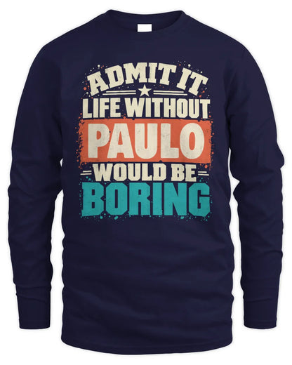 PAULO P02-TH11-226 Personalized Admit It Life Without [Name] Would Be Boring T-Shirt - Custom Name Funny Gift - Men's Long Sleeved T-Shirt - Navy