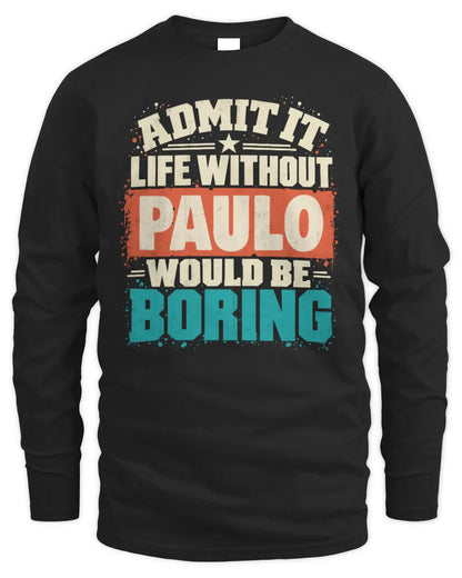 PAULO P02-TH11-226 Personalized Admit It Life Without [Name] Would Be Boring T-Shirt - Custom Name Funny Gift - Men's Long Sleeved T-Shirt - Black
