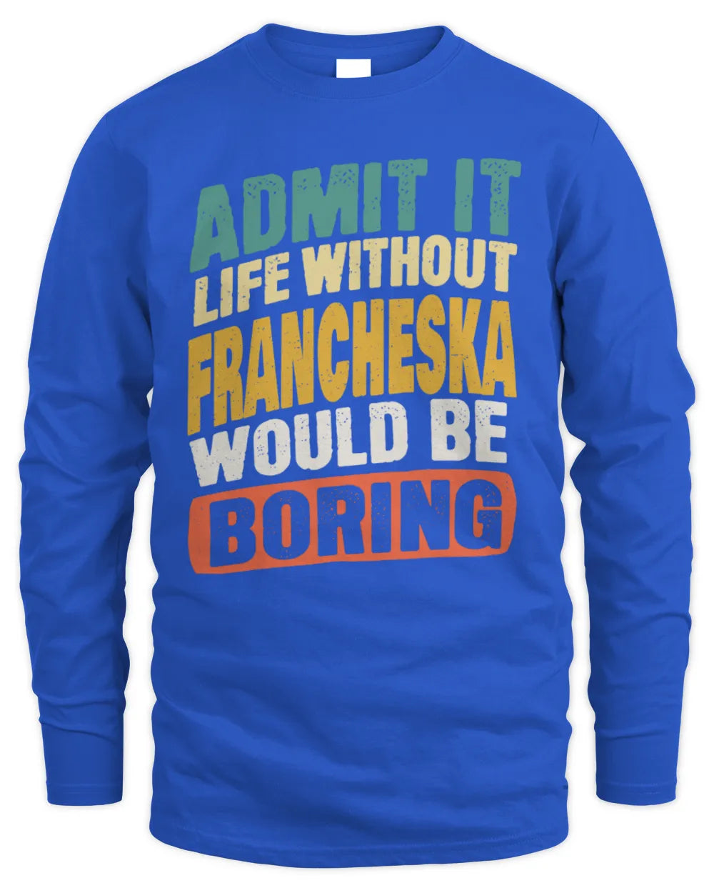 FRANCHESKA TP88-K4-229
Personalized Funny Quote Apparel “Life Without NAME Would Be Boring” - Men's Long Sleeved T-Shirt - Royal