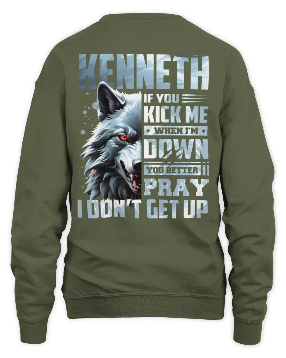 KENNETH AP62-K4-666 - Personalized Fierce Wolf Quote Apparel “If You Kick Me When I’m Down, You Better Pray I Don’t Get Up” - Unisex Sweatshirt - Military Green