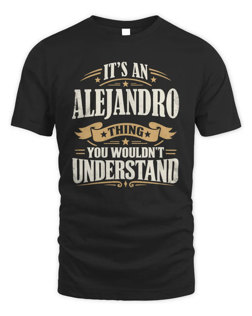 ALEJANDRO P08 TH51 - Personalized “It’s a/an [NAME] Thing – You Wouldn’t Understand” Shirt