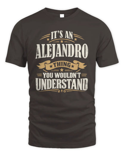 ALEJANDRO P08 TH51 - Personalized “It’s a/an [NAME] Thing – You Wouldn’t Understand” Shirt - Unisex Standard T-Shirt - Dark Chocolate