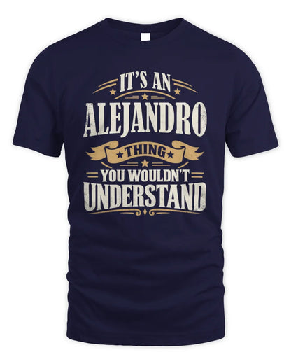 ALEJANDRO P08 TH51 - Personalized “It’s a/an [NAME] Thing – You Wouldn’t Understand” Shirt - Unisex Standard T-Shirt - Navy