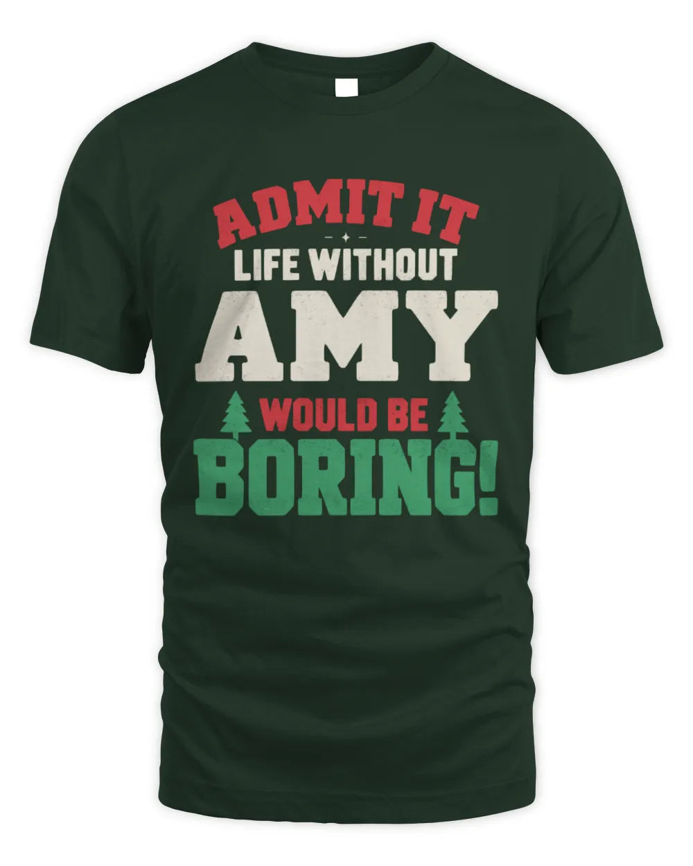 AMY P5 TH08 Christmas T-Shirt – “Life Without NAME Would Be Boring” - Unisex Standard T-Shirt - Forest Green