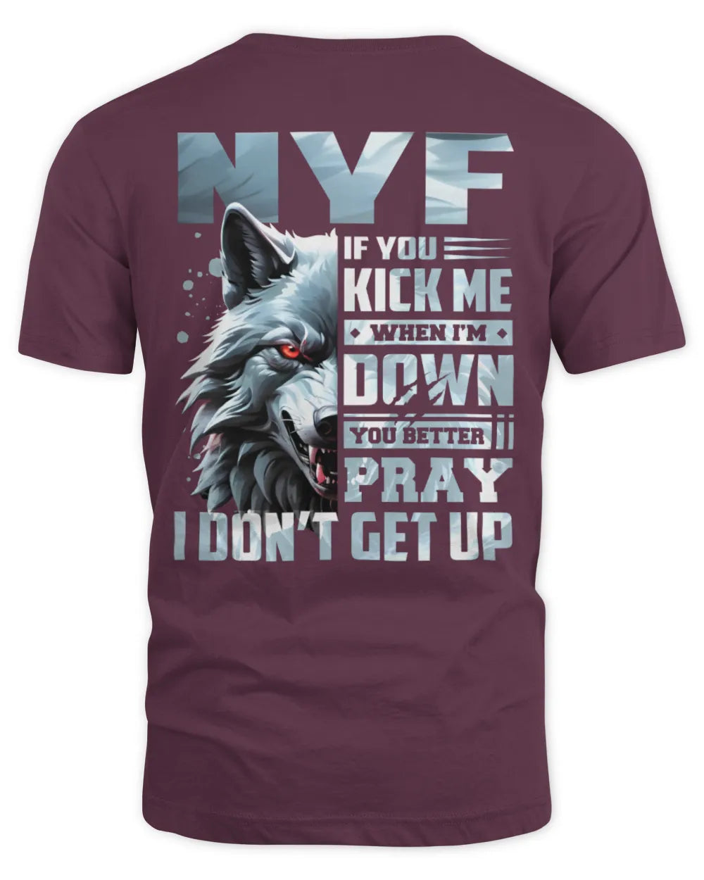 NYF AP62-K4-666 - Personalized Fierce Wolf Quote Apparel “If You Kick Me When I’m Down, You Better Pray I Don’t Get Up” - Unisex Standard T-Shirt - Maroon