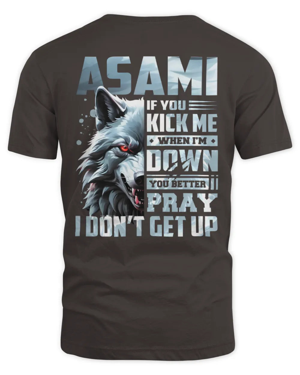 ASAMI AP62-K4-666 - Personalized Fierce Wolf Quote Apparel “If You Kick Me When I’m Down, You Better Pray I Don’t Get Up” - Unisex Standard T-Shirt - Dark Chocolate