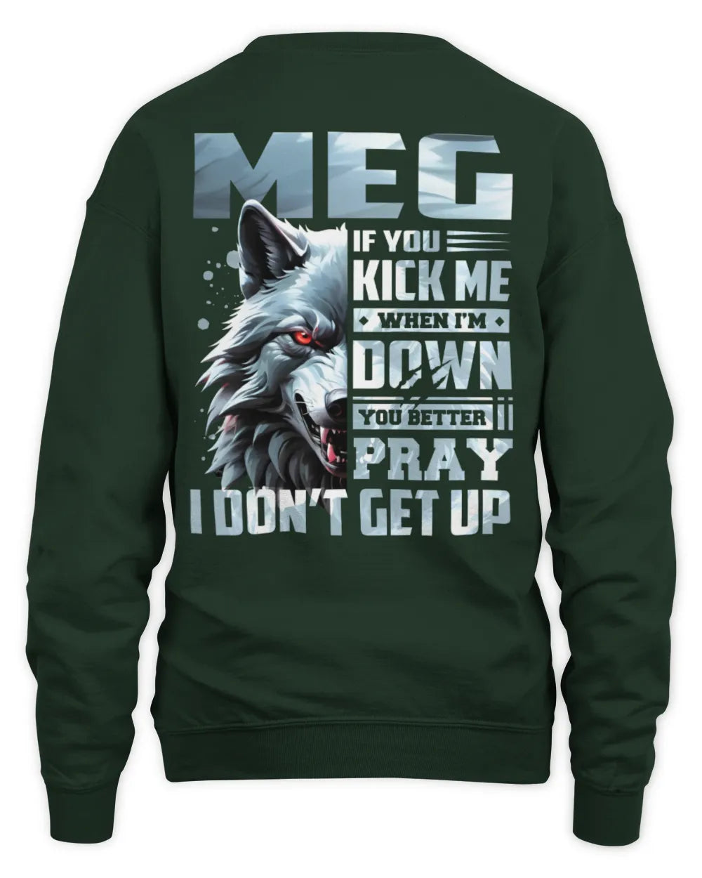 MEG AP62-K4-666 - Personalized Fierce Wolf Quote Apparel “If You Kick Me When I’m Down, You Better Pray I Don’t Get Up” - Unisex Sweatshirt - Forest Green