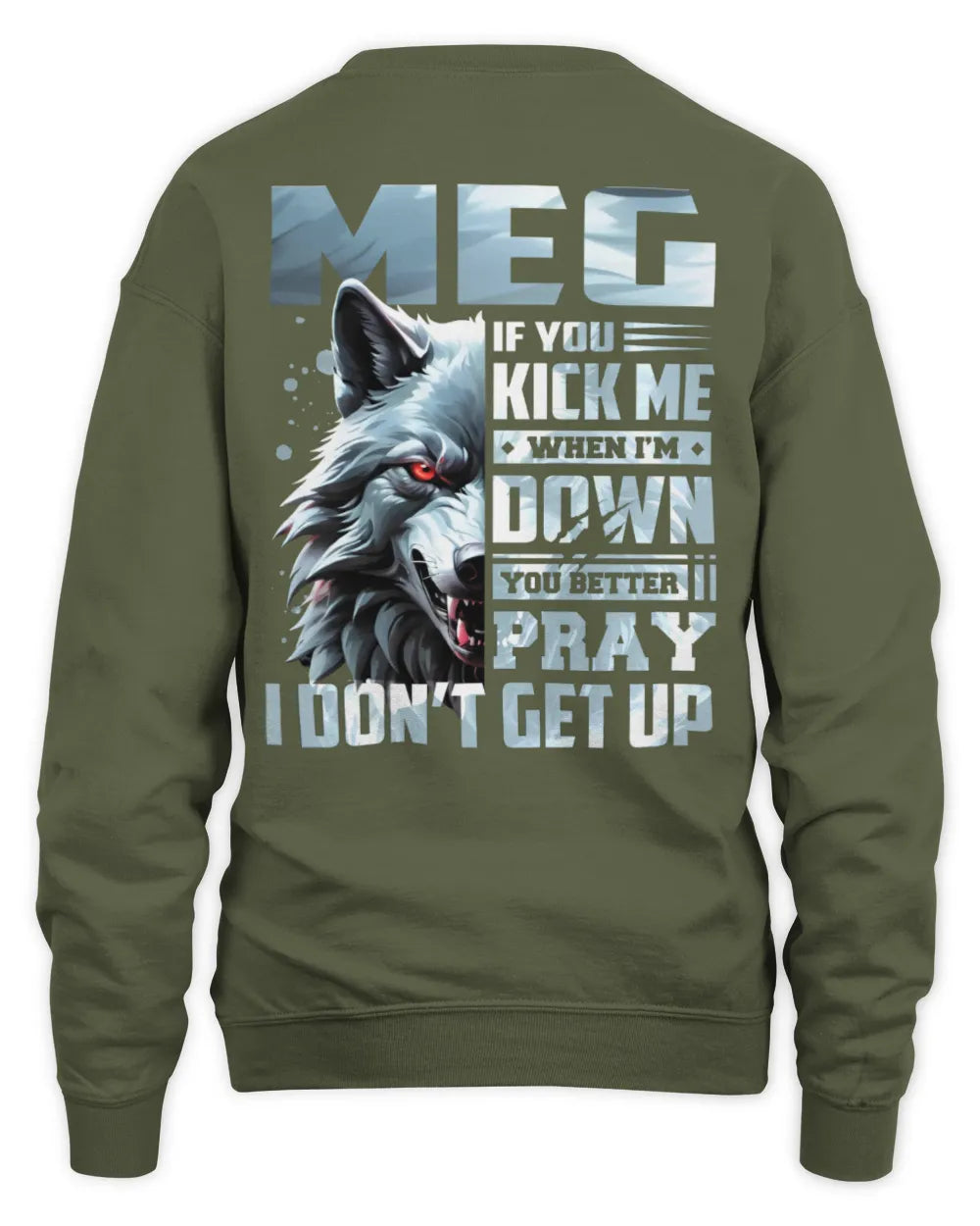 MEG AP62-K4-666 - Personalized Fierce Wolf Quote Apparel “If You Kick Me When I’m Down, You Better Pray I Don’t Get Up” - Unisex Sweatshirt - Military Green