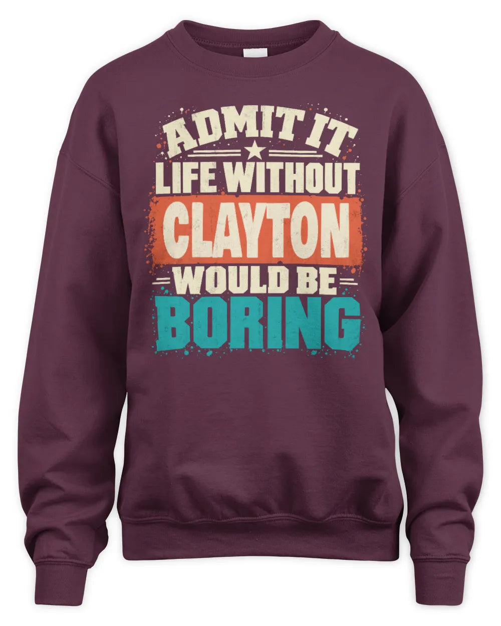 CLAYTON P02-TH11-226 Personalized Admit It Life Without [Name] Would Be Boring T-Shirt - Custom Name Funny Gift - Unisex Sweatshirt - Maroon