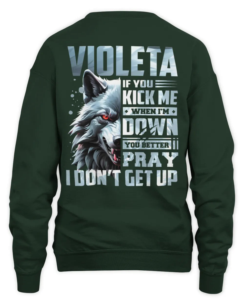 VIOLETA AP62-K4-666 - Personalized Fierce Wolf Quote Apparel “If You Kick Me When I’m Down, You Better Pray I Don’t Get Up” - Unisex Sweatshirt - Forest Green