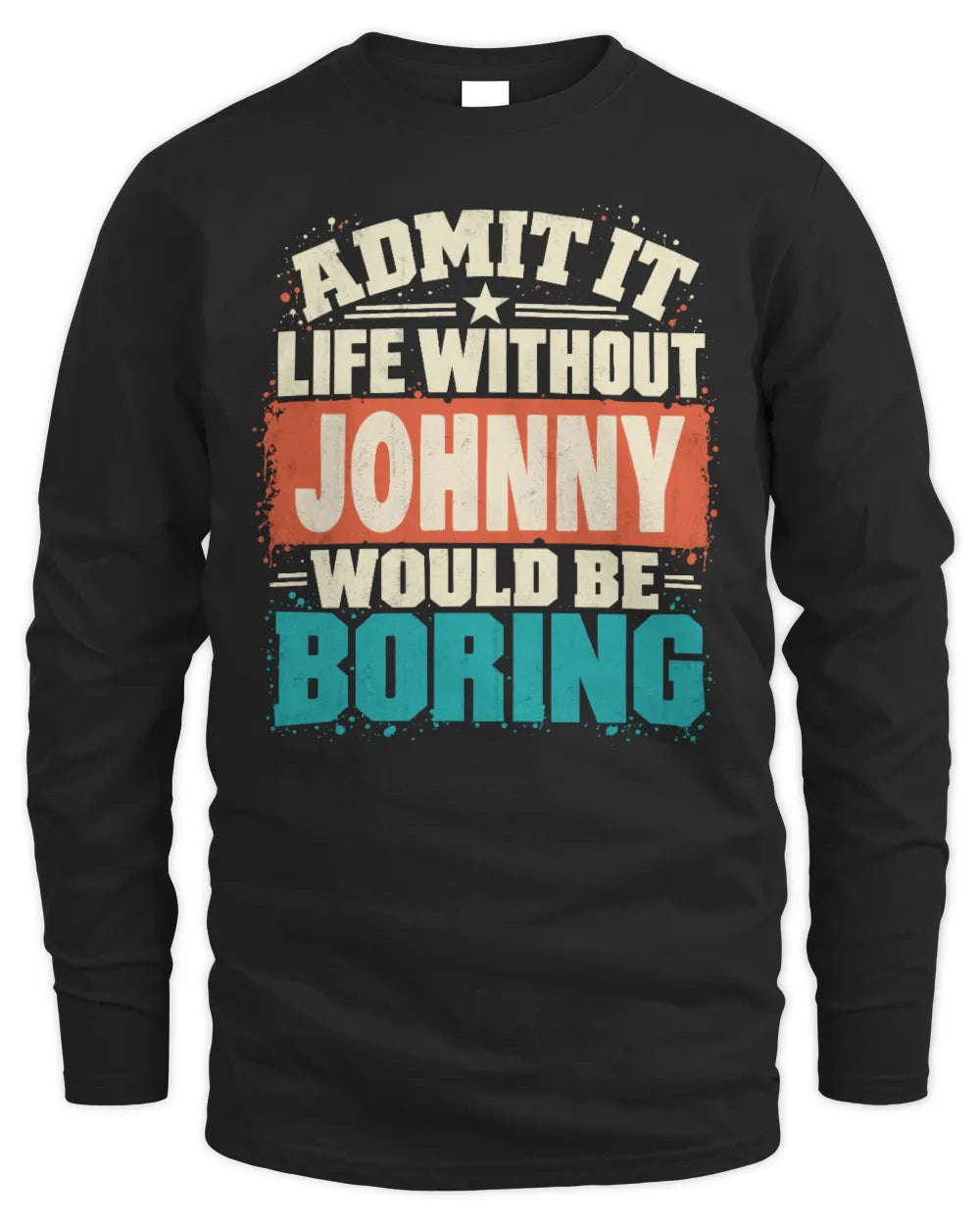 JOHNNY P02-TH11-226 Personalized Admit It Life Without [Name] Would Be Boring T-Shirt - Custom Name Funny Gift - Men's Long Sleeved T-Shirt - Black