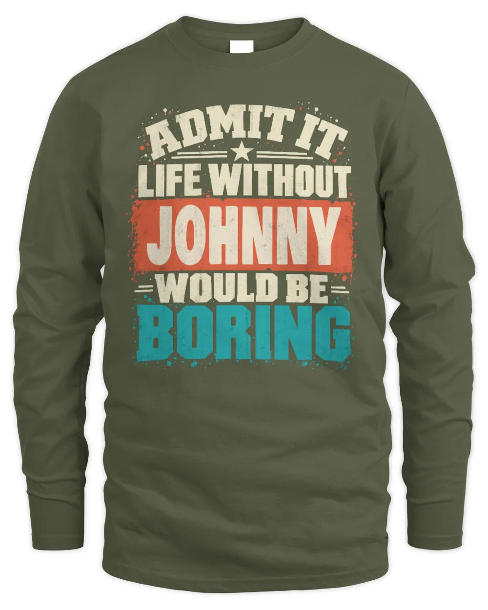 JOHNNY P02-TH11-226 Personalized Admit It Life Without [Name] Would Be Boring T-Shirt - Custom Name Funny Gift - Men's Long Sleeved T-Shirt - Military Green